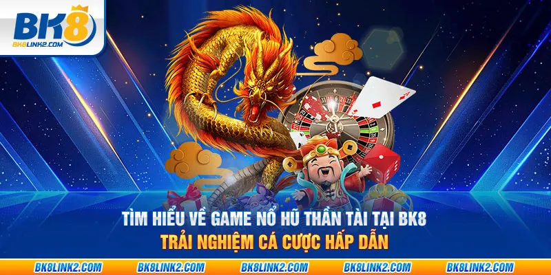 Tìm hiểu về game nổ hũ thần tài tại BK8 – Trải nghiệm cá cược hấp dẫn