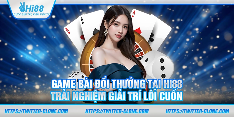 Game bài đổi thưởng tại Hi88 – Trải nghiệm giải trí lôi cuốn